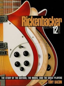 Rickenbacker Electric 12-String - The Story of the Guitars, the Music, and the Great Players