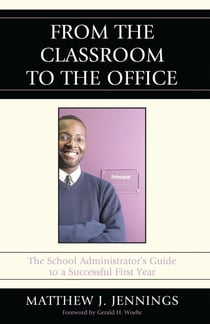 From the Classroom to the Office - The School AdministratorOs Guide to a Successful First Year