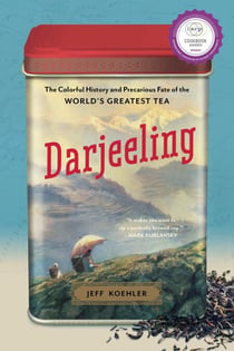 Darjeeling - The Colorful History and Precarious Fate of the World's Greatest Tea