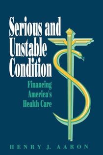 Serious and Unstable Condition - Financing America's Health Care