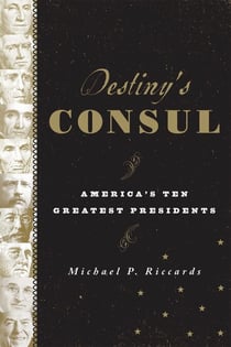 Destiny's Consul - America's Greatest Presidents