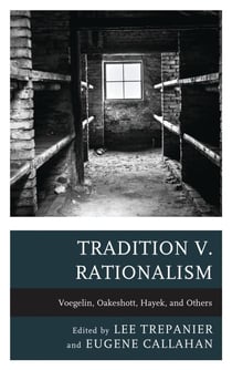 Tradition v. Rationalism - Voegelin, Oakeshott, Hayek, and Others