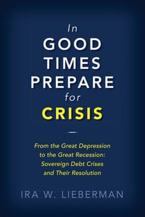 In Good Times Prepare for Crisis - From the Great Depression to the Great Recession: Sovereign Debt Crises and Their Resolution