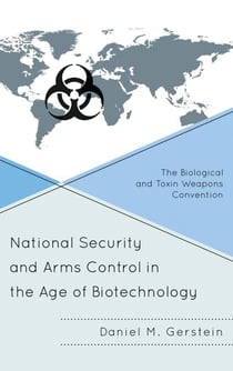National Security and Arms Control in the Age of Biotechnology - The Biological and Toxin Weapons Convention