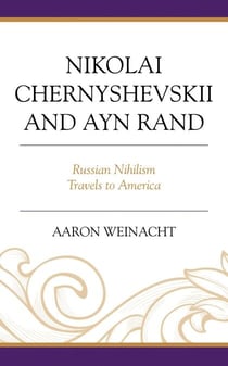 Nikolai Chernyshevskii and Ayn Rand - Russian Nihilism Travels to America