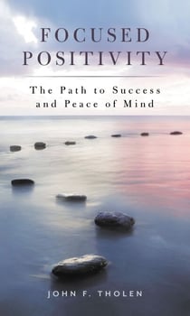 Focused Positivity - The Path to Success and Peace of Mind