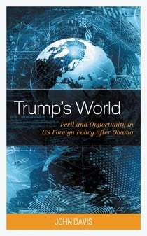 Trump’s World - Peril and Opportunity in US Foreign Policy after Obama