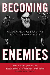 Becoming Enemies - U.S.-Iran Relations and the Iran-Iraq War, 1979–1988