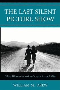 The Last Silent Picture Show - Silent Films on American Screens in the 1930s