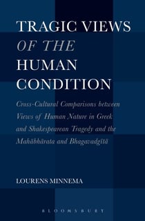 Tragic Views of the Human Condition - Cross-Cultural Comparisons between Views of Human Nature in Greek and Shakespearean Tragedy and the Mahabharata and Bhagavadgita