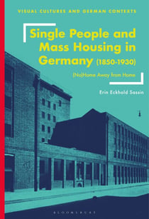 Single People and Mass Housing in Germany, 1850–1930 - (No)Home Away from Home