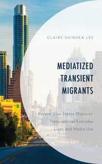 Mediatized Transient Migrants - Korean Visa-Status Migrants’ Transnational Everyday Lives and Media Use