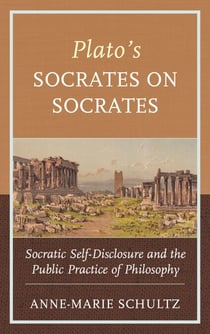 Plato's Socrates on Socrates - Socratic Self-Disclosure and the Public Practice of Philosophy