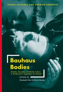 Bauhaus Bodies - Gender, Sexuality, and Body Culture in Modernism’s Legendary Art School