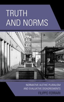 Truth and Norms - Normative Alethic Pluralism and Evaluative Disagreements