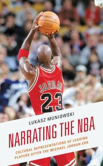 Narrating the NBA - Cultural Representations of Leading Players after the Michael Jordan Era