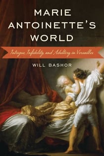 Marie Antoinette's World - Intrigue, Infidelity, and Adultery in Versailles