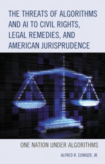 The Threats of Algorithms and AI to Civil Rights, Legal Remedies, and American Jurisprudence - One Nation Under Algorithms