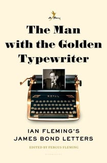 The Man with the Golden Typewriter - Ian Fleming's James Bond Letters