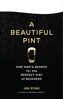 A Beautiful Pint - One Man's Search for the Perfect Pint of Guinness