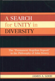 A Search for Unity in Diversity - The 'Permanent Hegelian Deposit' in the Philosophy of John Dewey