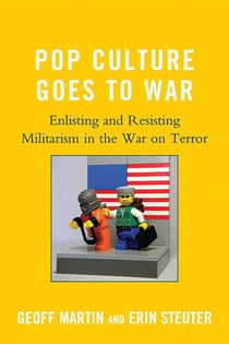 Pop Culture Goes to War - Enlisting and Resisting Militarism in the War on Terror
