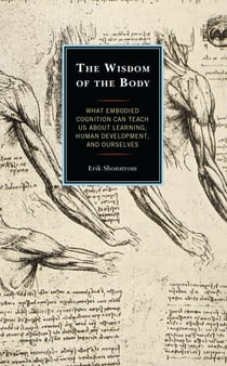 The Wisdom of the Body - What Embodied Cognition Can Teach us about Learning, Human Development, and Ourselves