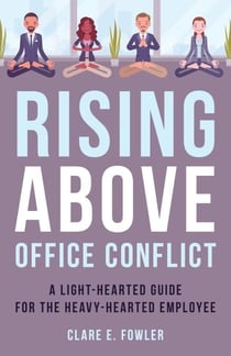 Rising Above Office Conflict - A Light-Hearted Guide for the Heavy-Hearted Employee