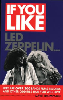 If You Like Led Zeppelin... - Here Are Over 200 Bands, Films, Records and Other Oddities That You Will Love