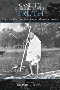 Gandhi's Experiments with Truth - Essential Writings by and about Mahatma Gandhi