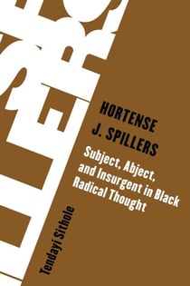 Hortense J. Spillers - Subject, Abject, and Insurgent in Black Radical Thought