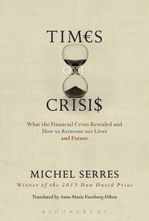 Times of Crisis - What the Financial Crisis Revealed and How to Reinvent our Lives and Future