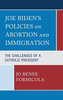 Joe Biden’s Policies on Abortion and Immigration - The Challenges of a Catholic President