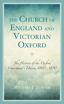 The Church of England and Victorian Oxford - The History of the Oxford Churchmen's Union, 1860–1890