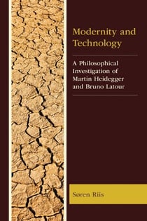 Modernity and Technology - A Philosophical Investigation of Martin Heidegger and Bruno Latour
