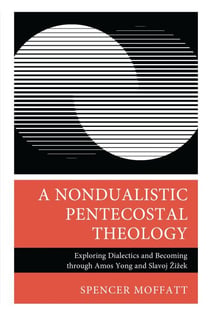 A Nondualistic Pentecostal Theology - Exploring Dialectics and Becoming through Amos Yong and Slavoj Žižek