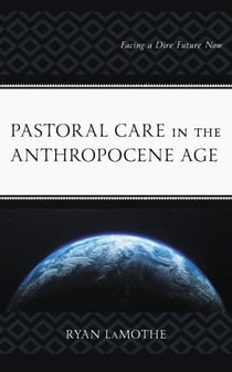 Pastoral Care in the Anthropocene Age - Facing a Dire Future Now