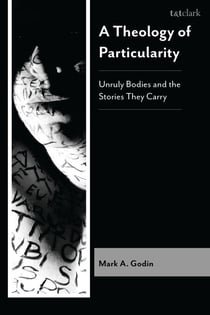 A Theology of Particularity - Unruly Bodies and the Stories They Carry
