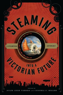 Steaming into a Victorian Future - A Steampunk Anthology