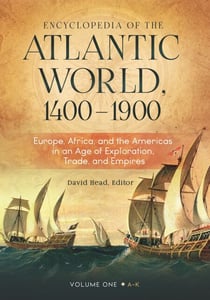Encyclopedia of the Atlantic World, 1400–1900 - Europe, Africa, and the Americas in an Age of Exploration, Trade, and Empires [2 volumes]