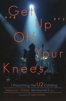 Get Up Off Your Knees - Preaching the U2 Catalog