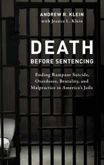 Death before Sentencing - Ending Rampant Suicide, Overdoses, Brutality, and Malpractice in America's Jails