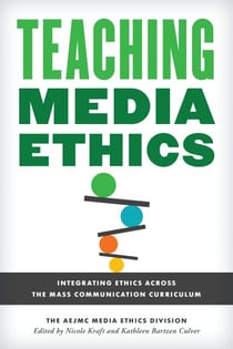 Teaching Media Ethics - Integrating Ethics Across the Mass Communication Curriculum