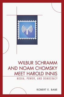 Wilbur Schramm and Noam Chomsky Meet Harold Innis - Media, Power, and Democracy