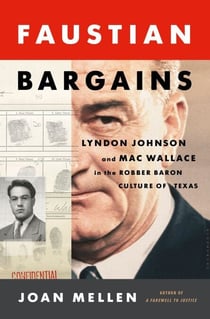 Faustian Bargains - Lyndon Johnson and Mac Wallace in the Robber Baron Culture of Texas