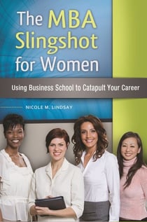 The MBA Slingshot for Women - Using Business School to Catapult Your Career