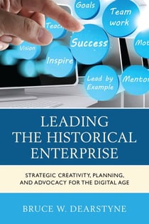Leading the Historical Enterprise - Strategic Creativity, Planning, and Advocacy for the Digital Age