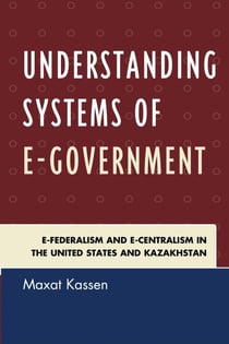 Understanding Systems of e-Government - e-Federalism and e-Centralism in the United States and Kazakhstan