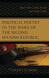 Political Poetry in the Wake of the Second Spanish Republic - Rafael Alberti, Pablo Neruda, and Nicolás Guillén