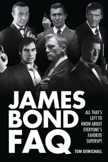 James Bond FAQ - All That's Left to Know About Everyone's Favorite Superspy